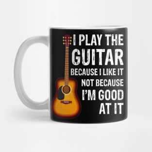 I Play The Guitar Because Like It Not I'm Good At It Mug